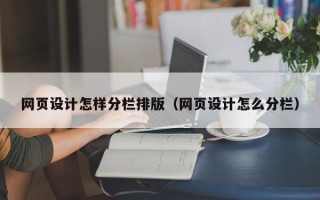 南宁网页设计怎样分栏排版（网页设计怎么分栏）