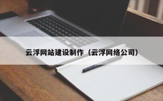 南宁云浮网站建设制作（云浮网络公司）